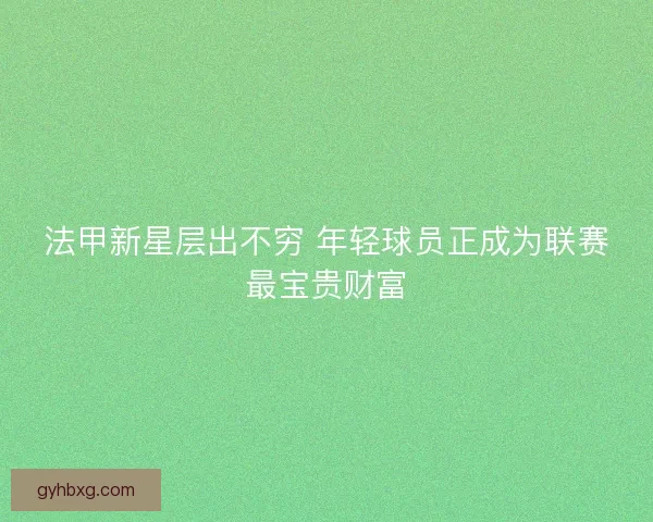法甲新星层出不穷 年轻球员正成为联赛最宝贵财富